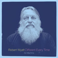 Robert Wyatt「Different Every Time」