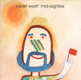 ROBERT WYATT「MID-EIGHTIES」